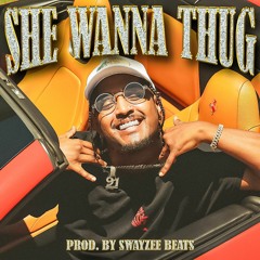 She Wanna Thug - (Prod. By Swayzee Beats)