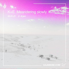 K+E : Meandering slowly - Aaja Radio - 02 01 21