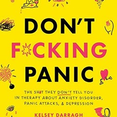 READ [PDF EBOOK EPUB KINDLE] Don't F*cking Panic: The Shit They Don’t Tell You in Therapy About An