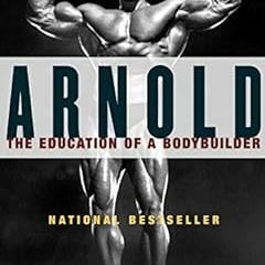 [Access] [EPUB KINDLE PDF EBOOK] Arnold: The Education of a Bodybuilder by Arnold Schwarzenegger �