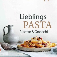 Lieblingspasta. Risotto & Gnocchi: Teig selbst machen & über 60 Rezepte für Gerichte. Saucen & Fül