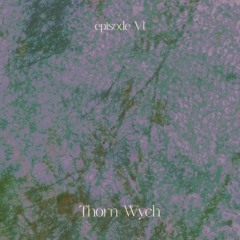 episode VI ~ w/ Thorn Wych