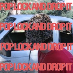 POP LOCK AND DROP IT