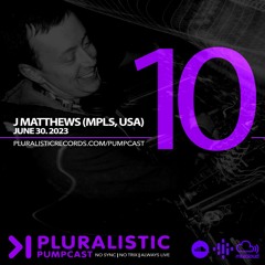 PLURALISTIC PUMPCAST 10 - J MATTHEWS (MINNEAPOLIS, USA) 6.30.23