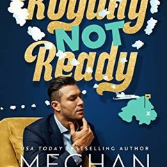 [Read] EBOOK EPUB KINDLE PDF Royally Not Ready by  Meghan Quinn 📤