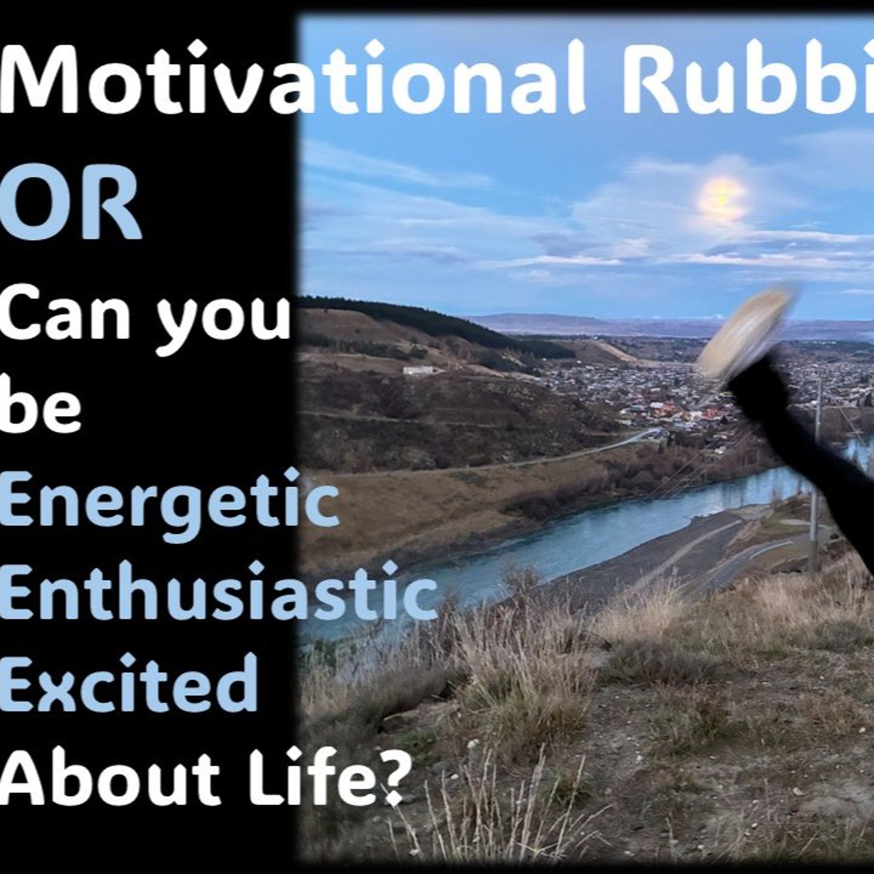 Motivational rubbish…OR…Can we be energetic and excited about life EVERY day episode artwork
