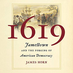 [Read] PDF 📜 1619: Jamestown and the Forging of American Democracy by  James Horn,Da