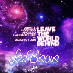 Axwell, Ingrosso, Angello, Laidback Luke - Leave The World Behind ( Les Bisous Remix )