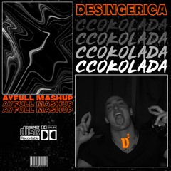 DESINGERICA - CCOKOLADA [AyFull Club Mashup]