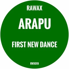RWX019 - ARAPU - FIRST NEW DANCE (RAWAX)