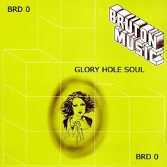 Glory Hole Soul -An intimate Bruton selection