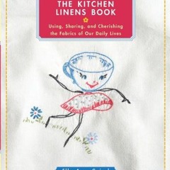 View EPUB 🎯 The Kitchen Linens Book: Using, Sharing, and Cherishing the Fabrics of O