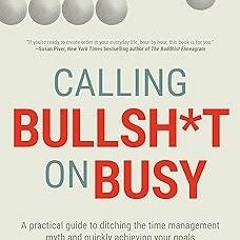 % Calling Bullsh*t on Busy: A Practical Guide to Ditching the Time Management Myth and Quickly