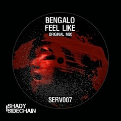 Bengalo - Feel Like (Original Mix) (SERV007) (Shady SideChain Label) FREE DL