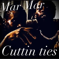 Mar Mar- Cuttin Ties