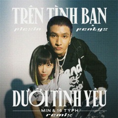 Trên tình bạn dưới tình yêu- Min ft. 16 Typh (Fentyz, Felxin đi phượt Remix)