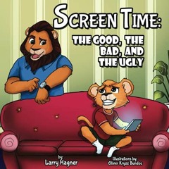 [View] EPUB KINDLE PDF EBOOK Screen Time: The Good, The Bad, and The Ugly by  Larry H