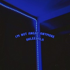 i'm not angry anymore (well sometimes i am)