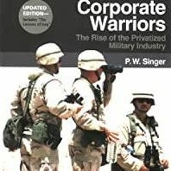 Read* PDF Corporate Warriors: The Rise of the Privatized Military Industry, Updated Edition: Cornell