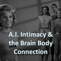 Ep. 142 - A.I. Intimacy? The Brain Body Connection!