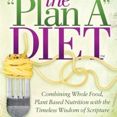 $PDF$/READ The Plan A Diet: Combining Whole Food, Plant Based Nutrition with the