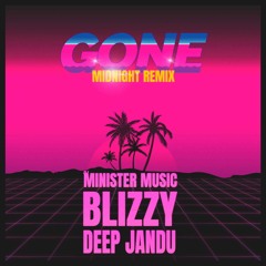 GONE -MIDNIGHT REMIX - MINISTER MUSIC BLIZZY  DEEP JANDU