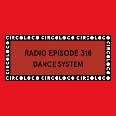 Circoloco Radio 318 - Dance System