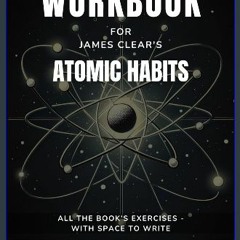 [PDF] eBOOK Read ⚡ Workbook for James Clear's Atomic Habits: Exercises for Actioning the Book's Le