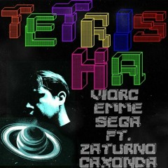 Tetris Ha- viorc, emme sega ft ZATURNO CAXONDA