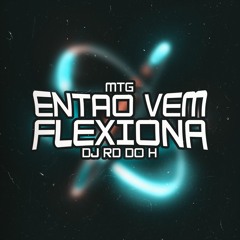 MTG - ENTAO VEM, FLEXIONA ' { DJ RD DO H }