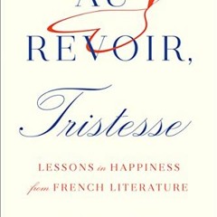 [VIEW] EBOOK 💞 Au Revoir, Tristesse: Lessons in Happiness from French Literature by