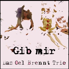 Das Öl Brennt Trio - Gib Mir