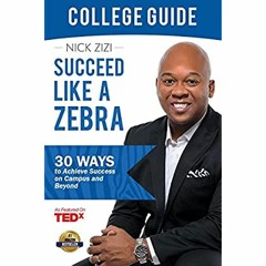 [PDF] ✔️ Download Succeed Like A Zebra College Guide 30 Ways To Achieve Success on Campus and Be