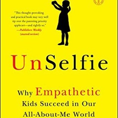 ( 1u4 ) UnSelfie: Why Empathetic Kids Succeed in Our All-About-Me World by  Michele Borba ( ijPo )