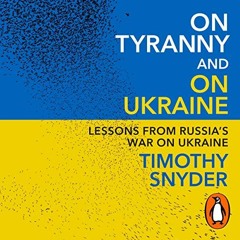 On Tyranny and On Ukraine, written and read by Timothy Snyder