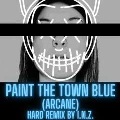 PAINT THE TOWN BLUE (ARCANE) - HARD REMIX by I.N.Z.