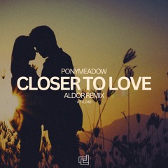 Ponymeadow - Closer To Love (Aldor Remix)