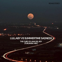 The Cure Vs Lana Del Rey - Lullaby Summertime Sadness (Fukuman Mix)