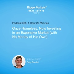 BP Podcast 385: Once Homeless, Now Investing in an Expensive Market (With No Money of His Own)