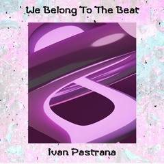 Ivan Pastrana - We Belong To The Beat