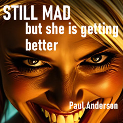 Still mad but getting better