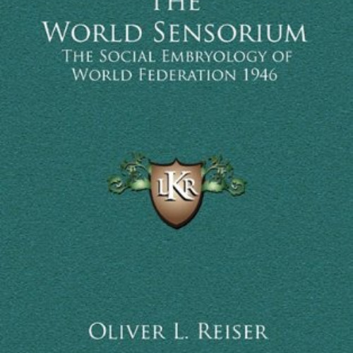 GET EPUB ✓ The World Sensorium: The Social Embryology of World Federation 1946 by  Ol