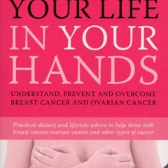 Access EPUB 📌 Your Life In Your Hands: Understand, Prevent and Overcome Breast Cance