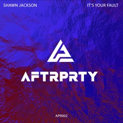 Shawn Jackson - It's Your Fault (Original)AFTRPRTY RECORDS