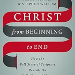 [Read] PDF 📒 Christ from Beginning to End: How the Full Story of Scripture Reveals t