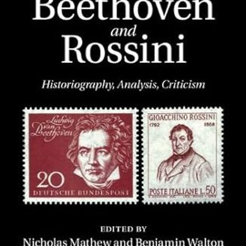 [❤READ ⚡EBOOK⚡] The Invention of Beethoven and Rossini: Historiography, Analysis, Criticism