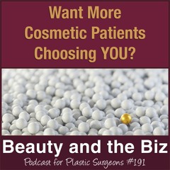 Want More Cosmetic Patients Choosing YOU? (Ep.191)