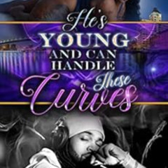 GET EBOOK 📪 He's Young And Can Handle These Curves by Tyanna [KINDLE PDF EBOOK EPUB]