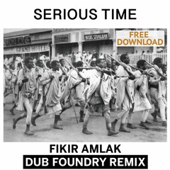 Fikir Amlak - Serious Time - Dub Foundry Remix