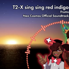 T2-X_ sing sing red indigo (Frums) (A Dance of Fire and Ice_ Neo Cosmos OST)